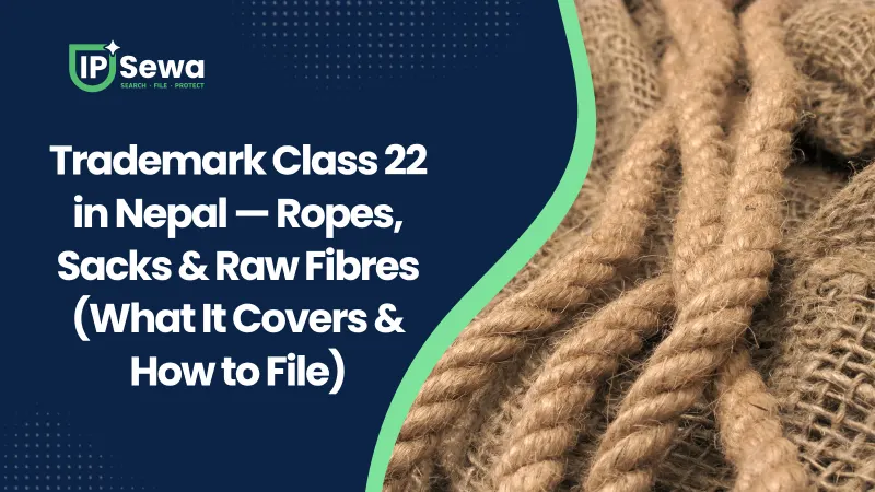 Trademark Class 22 in Nepal — Ropes, Sacks & Raw Fibres (What It Covers & How to File)
