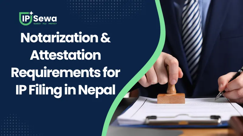 Notarization & Attestation Requirements for IP Filing in Nepal